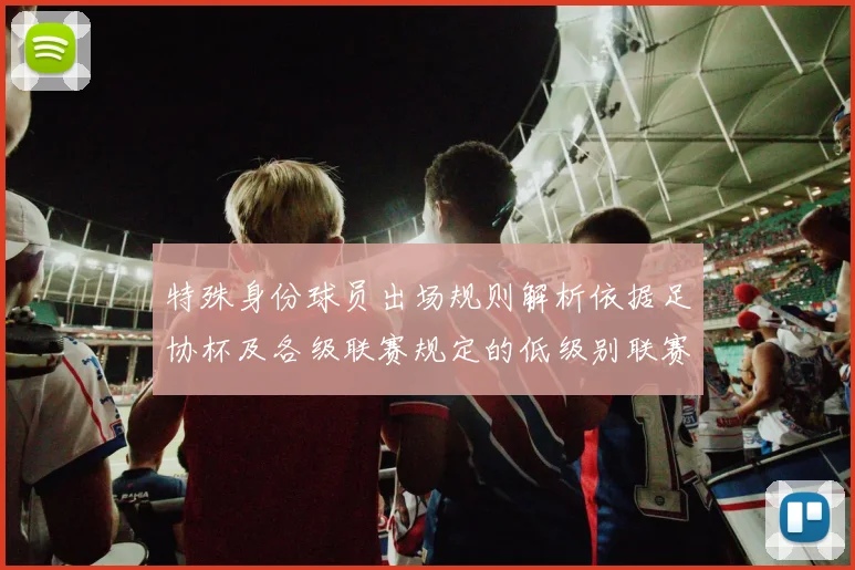 特殊身份球员出场规则解析依据足协杯及各级联赛规定的低级别联赛标准