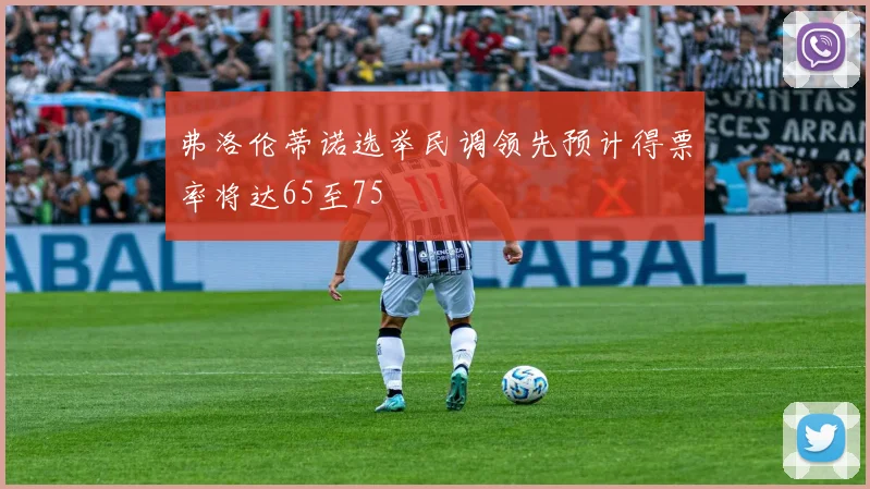 弗洛伦蒂诺选举民调领先预计得票率将达65至75