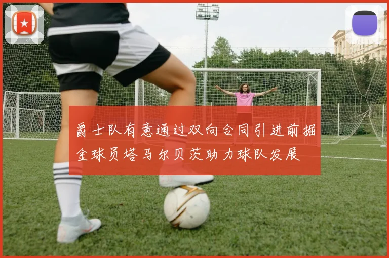 爵士队有意通过双向合同引进前掘金球员塔马尔贝茨助力球队发展